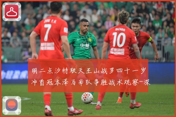 明二点沙特联天王山战罗四十一岁冲首冠本泽马率队争胜战术观察-深度解析