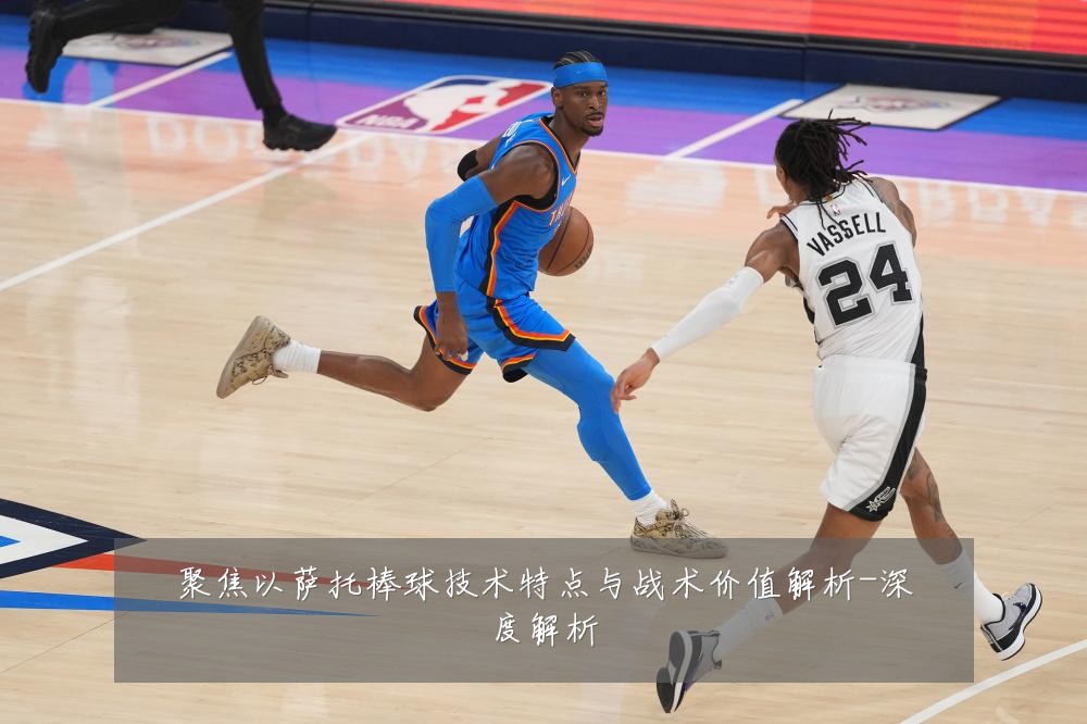 聚焦以萨托棒球技术特点与战术价值解析-深度解析