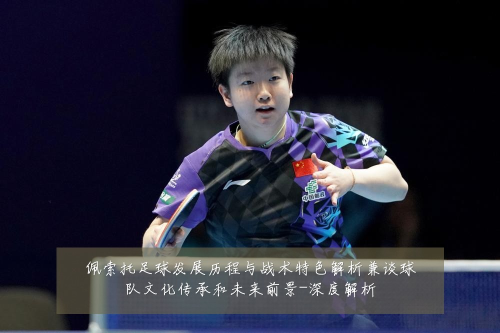 佩索托足球发展历程与战术特色解析兼谈球队文化传承和未来前景-深度解析