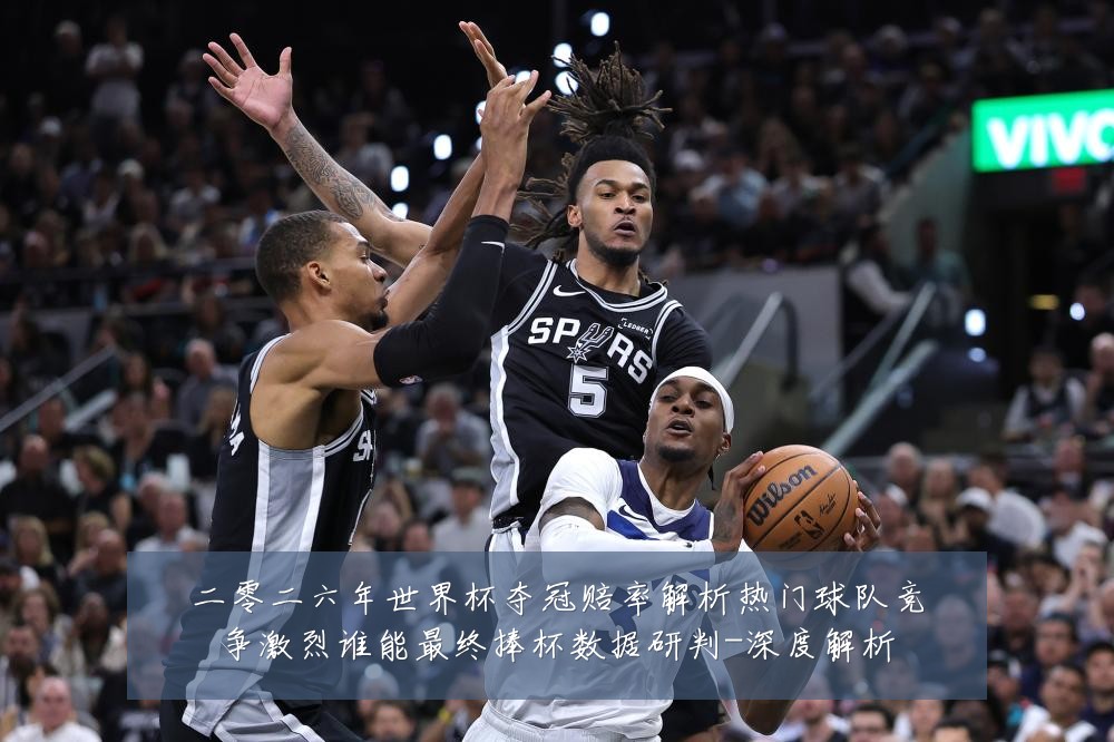 二零二六年世界杯夺冠赔率解析热门球队竞争激烈谁能最终捧杯数据研判-深度解析